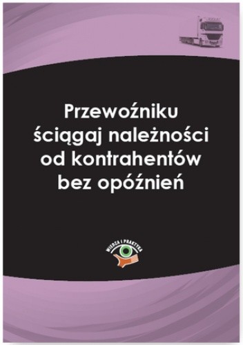 Przewoźniku ściągaj należności od kontrahentów bez opóźnień
