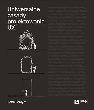 Uniwersalne zasady projektowania UX. 100 ponadczasowych strategii tworzenia pozytywnych interakcji między ludźmi a technologią