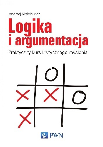 Logika i argumentacja. Praktyczny kurs krytycznego myślenia