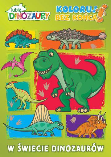 W świecie dinozaurów. Lubię dinozaury. Koloruj bez końca!