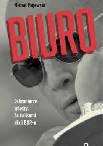 Biuro. Ochroniarze władzy. Za kulisami akcji BOR-u
