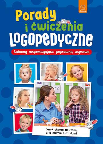Porady i ćwiczenia logopedyczne. Zabawy wspomagające poprawną wymowę
