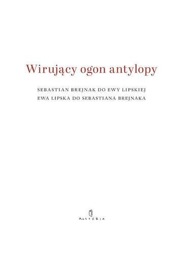 Wirujący ogon antylopy. Sebastian Brejnak do Ewy Lipskiej, Ewa Lipska do Sebastiana Brejnaka