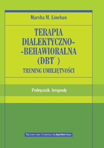 Terapia dialektyczno-behawioralna (DBT). Trening umiejętności. Podręcznik terapeuty