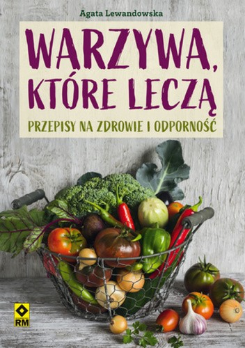 Warzywa, które leczą. Przepisy na zdrowie i odporność