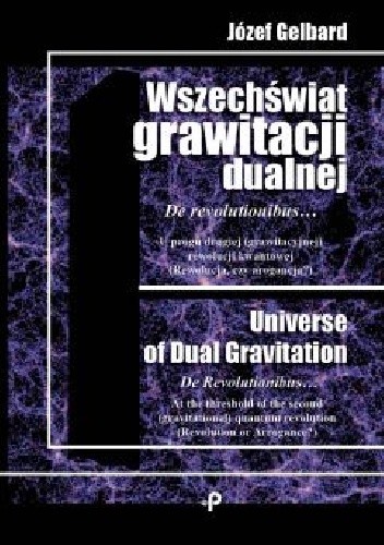 Wszechświat grawitacji dualnej. De revolutionibus... U progu drugiej (grawitacyjnej) rewolucji kwantowej (Rewolucja czy arogancja?)