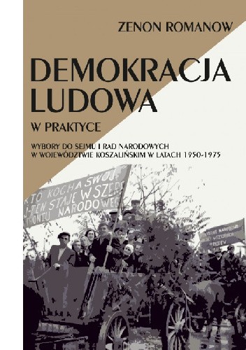 Demokracja ludowa w praktyce. Wybory do Sejmu i Rad Narodowych w województwie koszalińskim w latach 1950-1975
