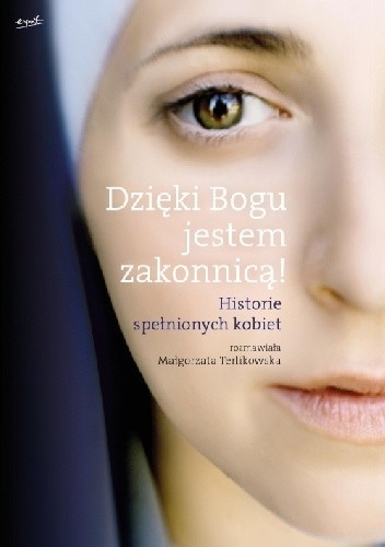 Dzięki Bogu jestem zakonnicą! Historie spełnionych kobiet