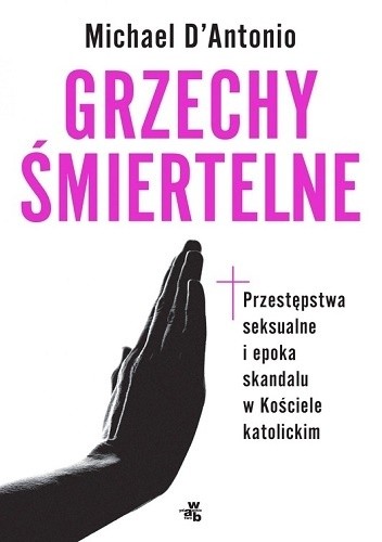 Grzechy śmiertelne. Przestępstwa seksualne i epoka skandalu w Kościele katolickim