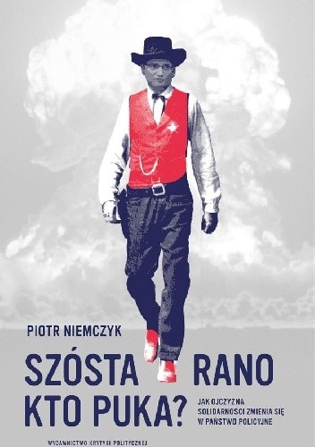 Szósta rano. Kto puka? Jak ojczyzna Solidarności zmienia się w państwo policyjne