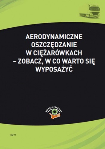 Aerodynamiczne oszczędzanie w ciężarówkach - zobacz, w co warto się wyposażyć