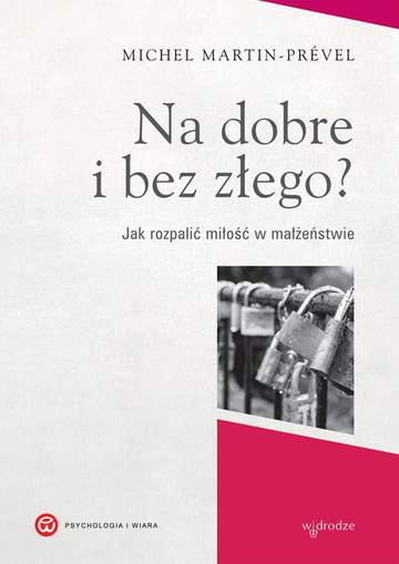 Na dobre i bez złego jak rozpalić miłość w małżeństwie