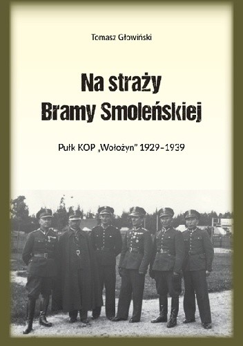 Na straży Bramy Smoleńskiej. Pułk KOP "Wołożyn" 1929-1939