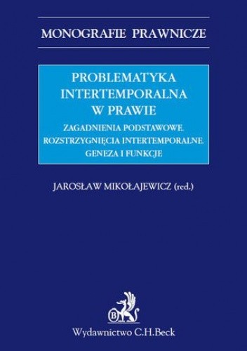 Problematyka intertemporalna w prawie. Zagadnienia podstawowe. Rozstrzygnięcia intertemporalne. Geneza, funkcje, aksjologia