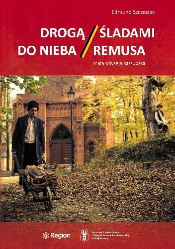 Drogą do nieba. Śladami Remusa. Mała odyseja kaszubska