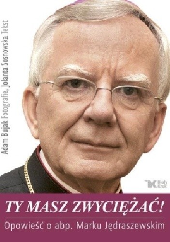 Ty masz zwyciężać! Opowieść o abp. Marku Jędraszewskim