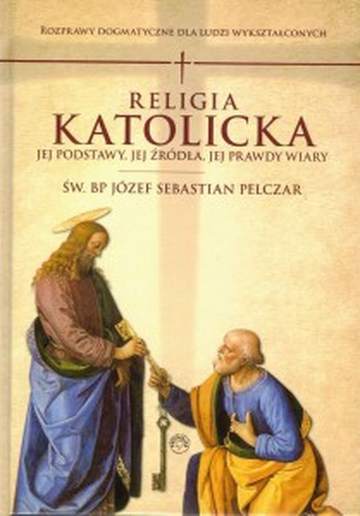 Religia katolicka. Jej podstawy jej źródła i jej prawdy wiary