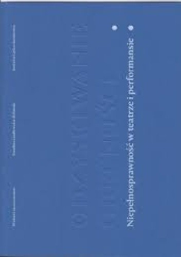 Odzyskiwanie obecności. Niepełnosprawność w teatrze i performansie