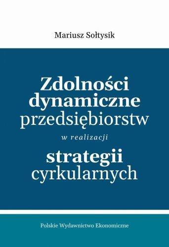 Zdolności dynamiczne przedsiębiorstw w realizacji strategii cyrkularnych