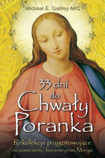 33 dni do chwały poranka rekolekcje przygotowujące do zawierzenia Jezusowi przez maryję