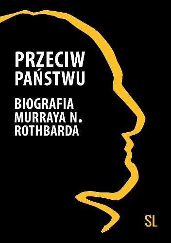 Przeciw państwu. Biografia Murraya N. Rothbarda