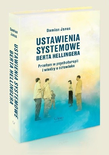 Ustawienia systemowe Berta Hellingera. Przełom w psychoterapii i wiedzy o człowieku.