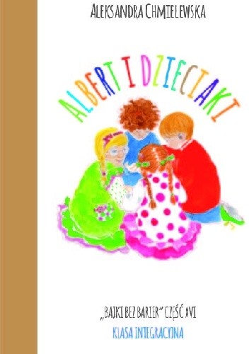 ALBERT I DZIECIAKI. BAJKI BEZ BARIER CZ.XVI KLASA INTEGRACYJNA