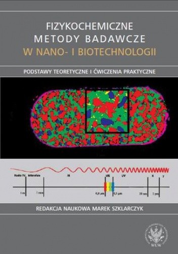 Fizykochemiczne metody badawcze w nano- i biotechnologii : podstawy teoretyczne i ćwiczenia praktyczne