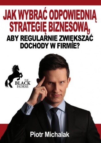 Jak wybrać odpowiednią strategię biznesową, aby regularnie zwiększać dochody w firmie?