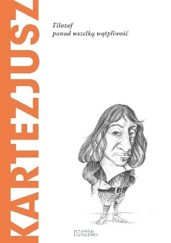 Kartezjusz. Filozof ponad wszelką wątpliwość