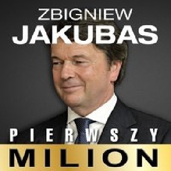Pierwszy milion. Jak zaczynali: Zbigniew Jakubas, Józef Wojciechowski i inni