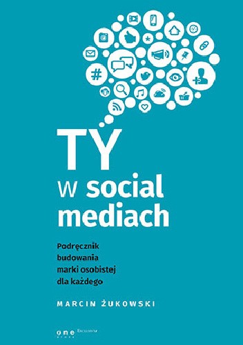 Ty w social mediach. Podręcznik budowania marki osobistej dla każdego.