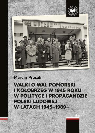 Walki o Wał Pomorski i Kołobrzeg w 1945 roku w polityce i propagandzie Polski Ludowej w latach 1945–1989