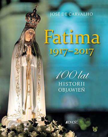 Fatima 1917 - 2017 100 lat historii objawień