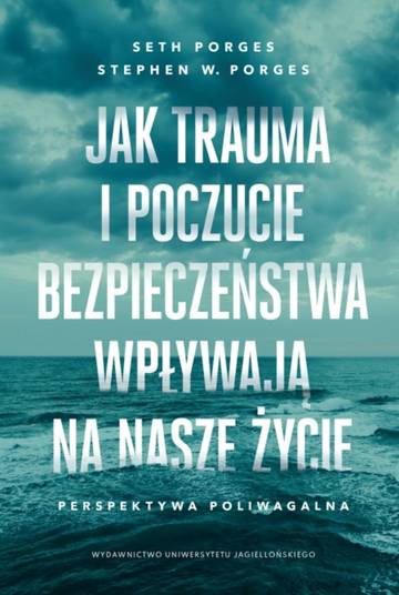 Jak trauma i poczucie bezpieczeństwa wpływają na nasze życie. Perspektywa poliwagalna