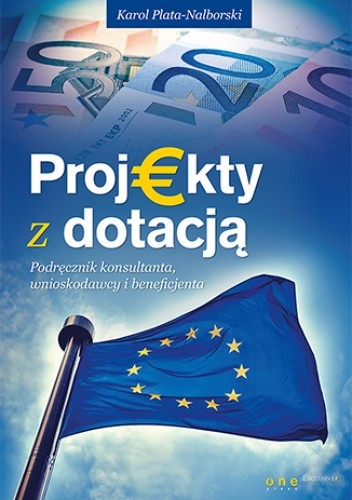 Projekty z dotacją. Podręcznik konsultanta, wnioskodawcy i beneficjenta
