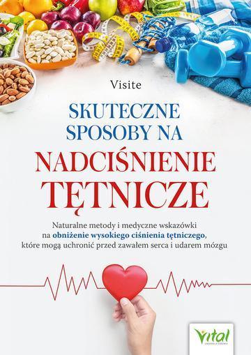 Skuteczne sposoby na nadciśnienie tętnicze. Naturalne metody i medyczne wskazówki na obniżenie wysokiego ciśnienia tętniczego, które mogą uchronić przed zawałem serca i udarem mózgu