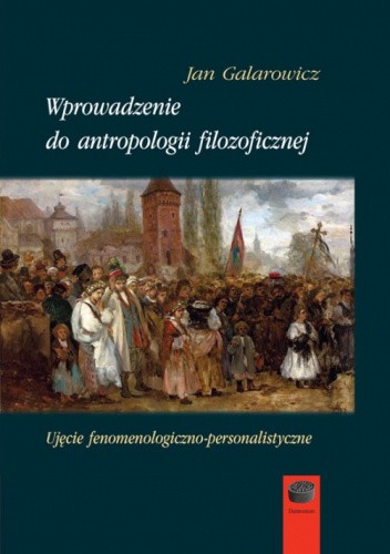 Wprowadzenie do antropologii filozoficznej. Ujęcie fenomenologiczno-personalistyczne.