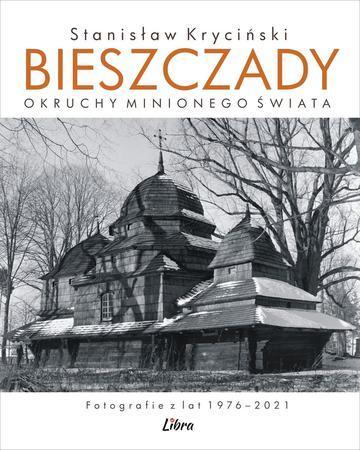Bieszczady. Okruchy minionego świata. Fotografie z lat 1976–2021