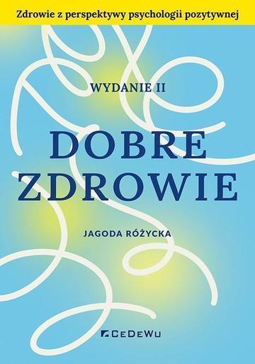 Dobre zdrowie. Zdrowie z perspektywy psychologii pozytywnej wyd. 2