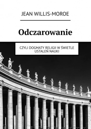 Odczarowanie, czyli dogmaty religii w świetle ustaleń nauki