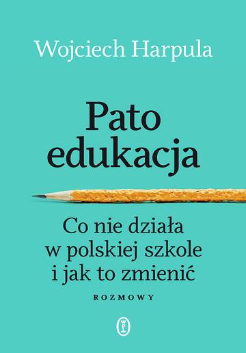 Patoedukacja. Co nie działa w polskiej szkole i jak to zmienić. Rozmowy