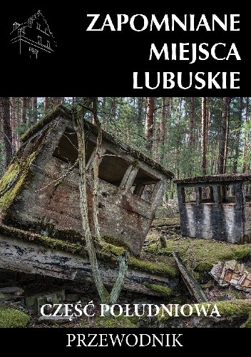 Zapomniane miejsca Lubuskie: część południowa