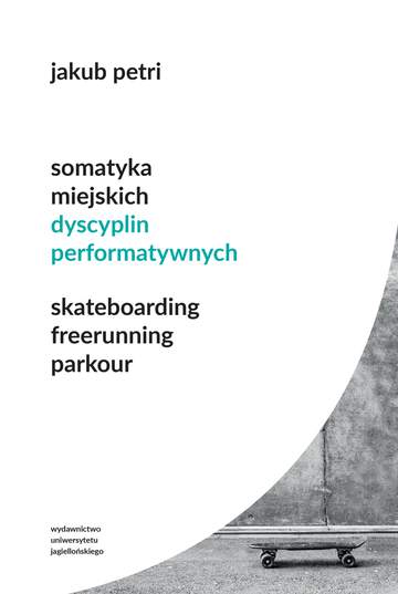 Somatyka miejskich dyscyplin performatywnych. Skateboarding. Freerunning. Parkour