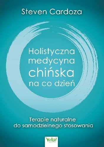Holistyczna medycyna chińska na co dzień. Terapie naturalne do samodzielnego stosowania