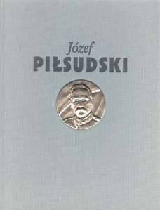 Józef Piłsudski. Służba Ojczyźnie