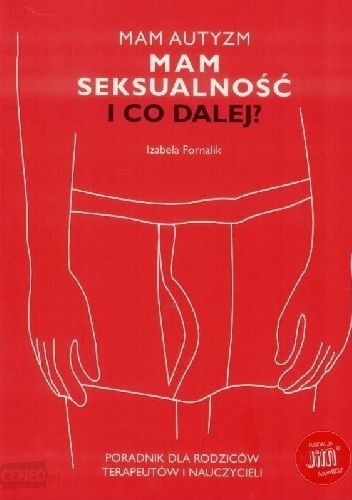 Mam autyzm. Mam seksualność. I co dalej? Poradnik dla rodziców, terapeutów i nauczycieli.