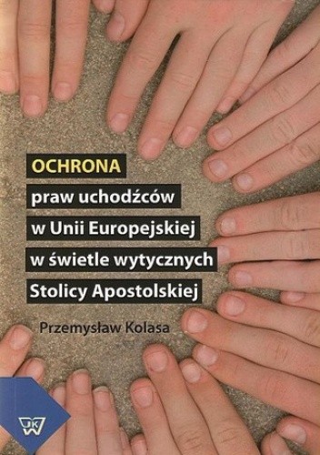 Ochrona praw uchodźców w Unii Europejskiej w świetle wytycznych Stolicy Apostolskiej