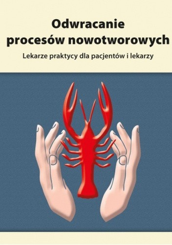 Odwracanie procesów nowotworowych. Lekarze praktycy dla pacjentów i lekarzy.
