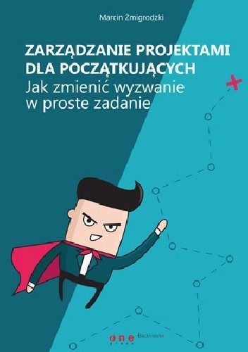Zarządzanie projektami dla początkujących. Jak zmienić wyzwanie w proste zadanie.